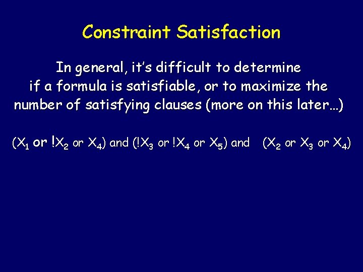 Constraint Satisfaction In general, it’s difficult to determine if a formula is satisfiable, or