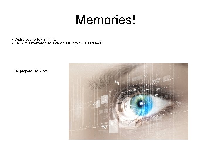 Memories! • With these factors in mind… • Think of a memory that is