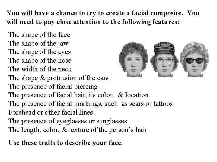You will have a chance to try to create a facial composite. You will