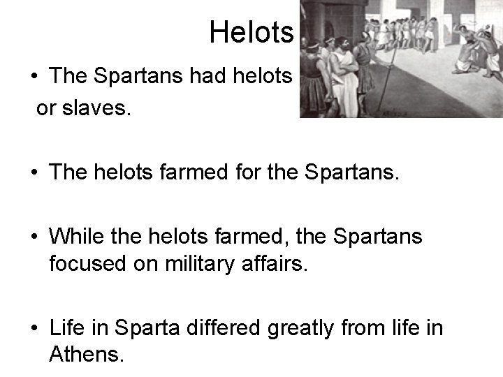 Helots • The Spartans had helots or slaves. • The helots farmed for the