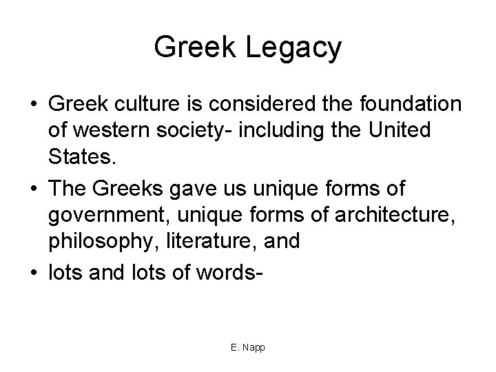 Greek Legacy • Greek culture is considered the foundation of western society- including the