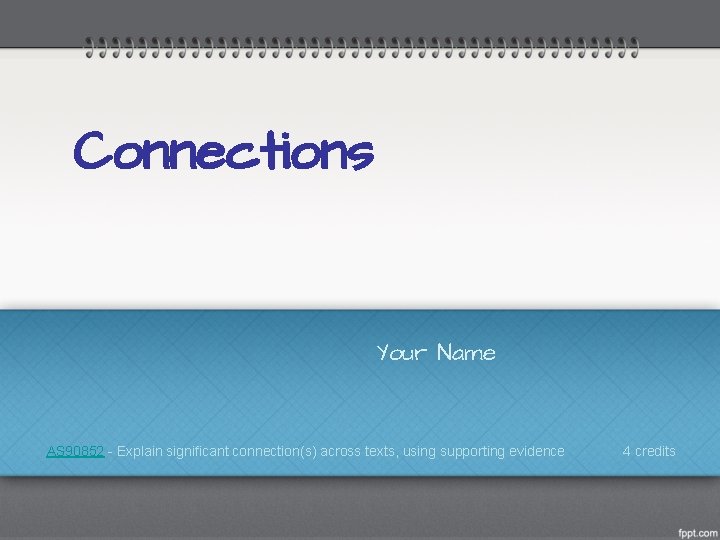 Connections Your Name AS 90852 - Explain significant connection(s) across texts, using supporting evidence