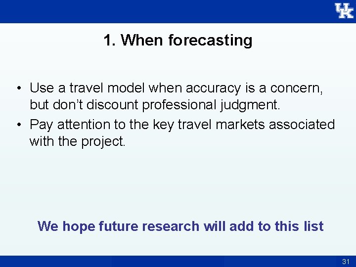 1. When forecasting • Use a travel model when accuracy is a concern, but