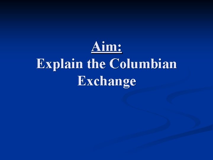 Aim: Explain the Columbian Exchange 