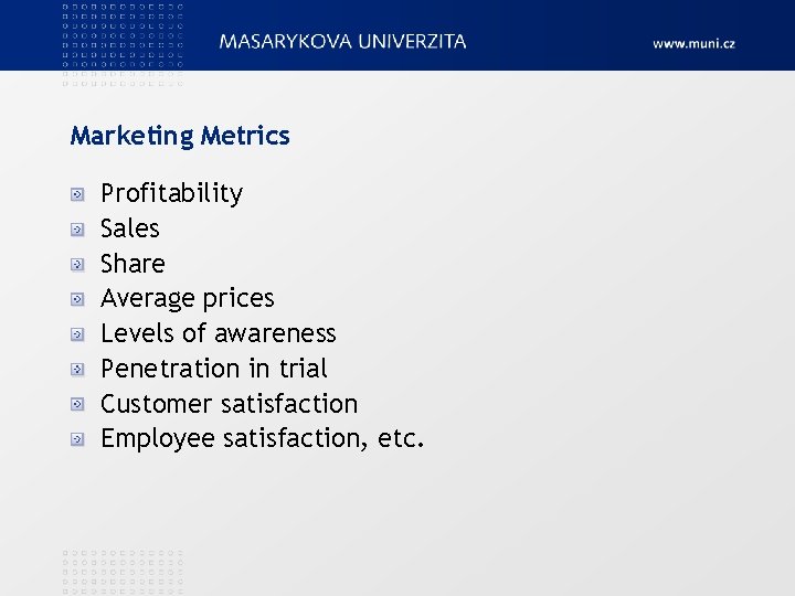 Marketing Metrics Profitability Sales Share Average prices Levels of awareness Penetration in trial Customer