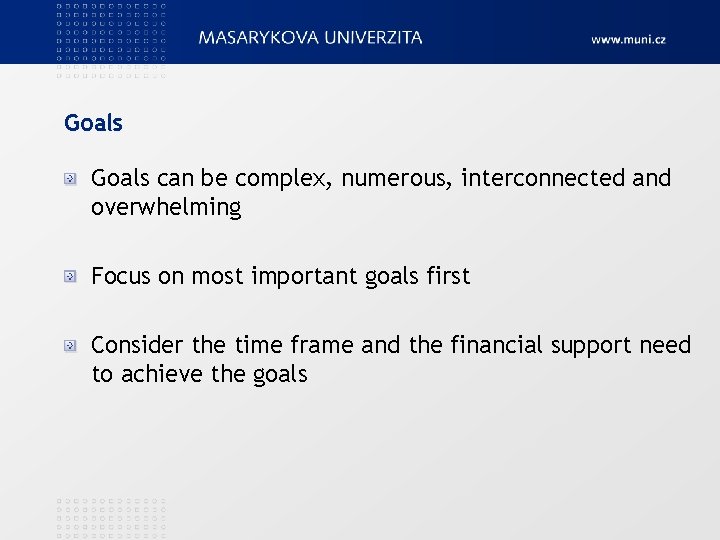 Goals can be complex, numerous, interconnected and overwhelming Focus on most important goals first