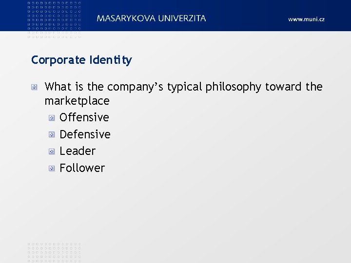 Corporate Identity What is the company’s typical philosophy toward the marketplace Offensive Defensive Leader
