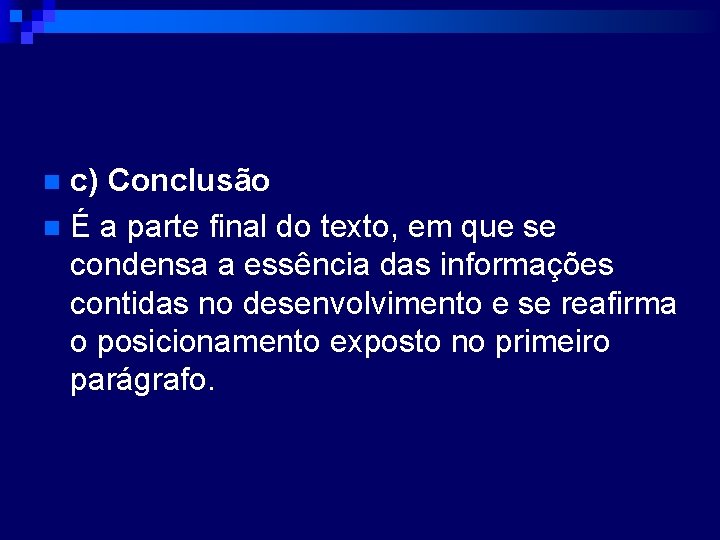 c) Conclusão n É a parte final do texto, em que se condensa a