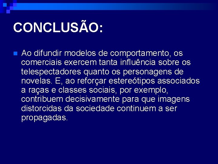 CONCLUSÃO: n Ao difundir modelos de comportamento, os comerciais exercem tanta influência sobre os