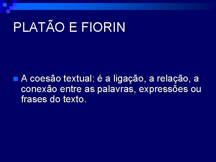 PLATÃO E FIORIN n A coesão textual: é a ligação, a relação, a conexão PLATÃO E FIORIN n A coesão textual: é a ligação, a relação, a conexão