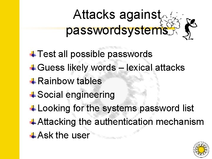 Attacks against passwordsystems Test all possible passwords Guess likely words – lexical attacks Rainbow