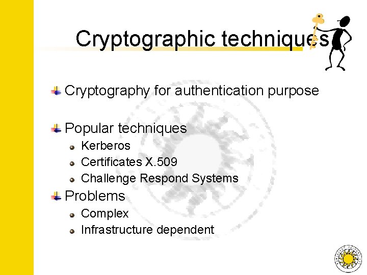 Cryptographic techniques Cryptography for authentication purpose Popular techniques Kerberos Certificates X. 509 Challenge Respond