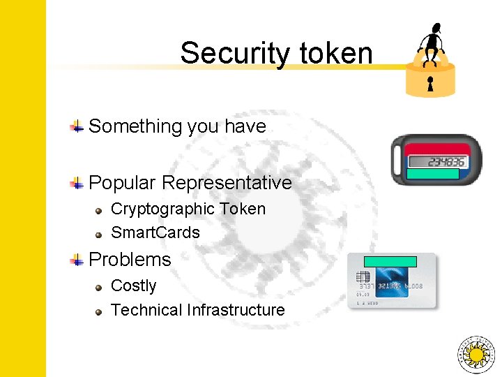 Security token Something you have Popular Representative Cryptographic Token Smart. Cards Problems Costly Technical
