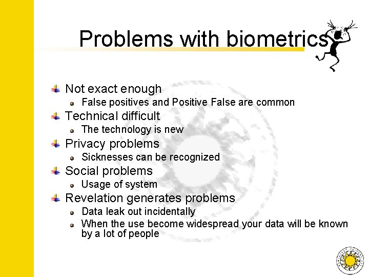 Problems with biometrics Not exact enough False positives and Positive False are common Technical