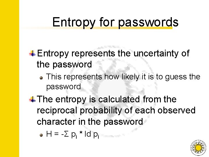 Entropy for passwords Entropy represents the uncertainty of the password This represents how likely