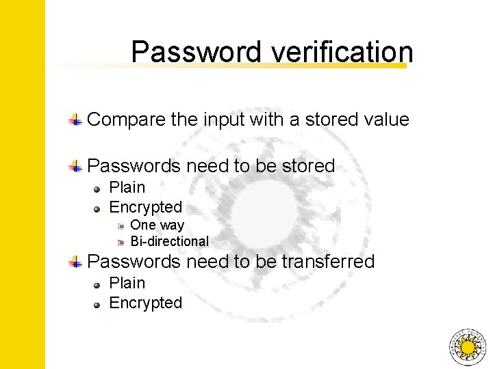 Password verification Compare the input with a stored value Passwords need to be stored