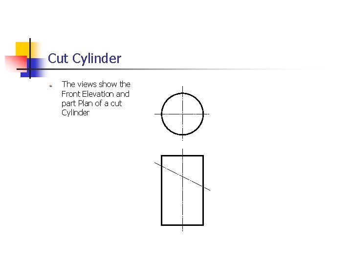 Cut Cylinder The views show the Front Elevation and part Plan of a cut