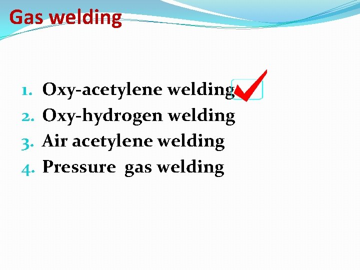 Gas welding 1. 2. 3. 4. Oxy-acetylene welding Oxy-hydrogen welding Air acetylene welding Pressure