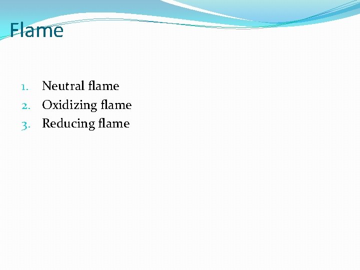 Flame 1. Neutral flame 2. Oxidizing flame 3. Reducing flame 