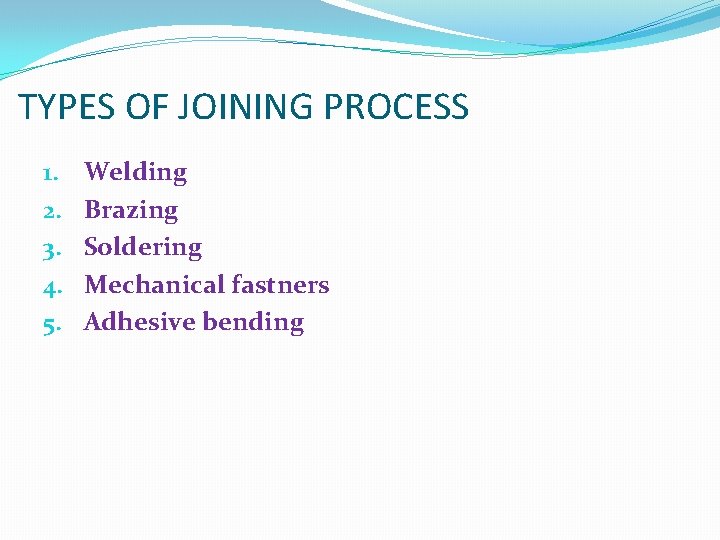 TYPES OF JOINING PROCESS 1. 2. 3. 4. 5. Welding Brazing Soldering Mechanical fastners