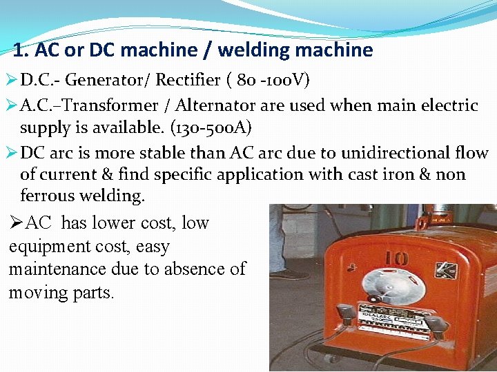 1. AC or DC machine / welding machine Ø D. C. - Generator/ Rectifier