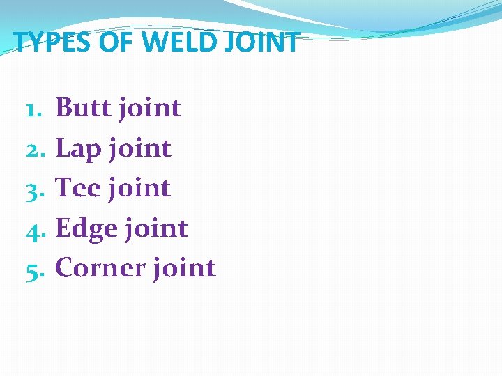 TYPES OF WELD JOINT 1. Butt joint 2. Lap joint 3. Tee joint 4.