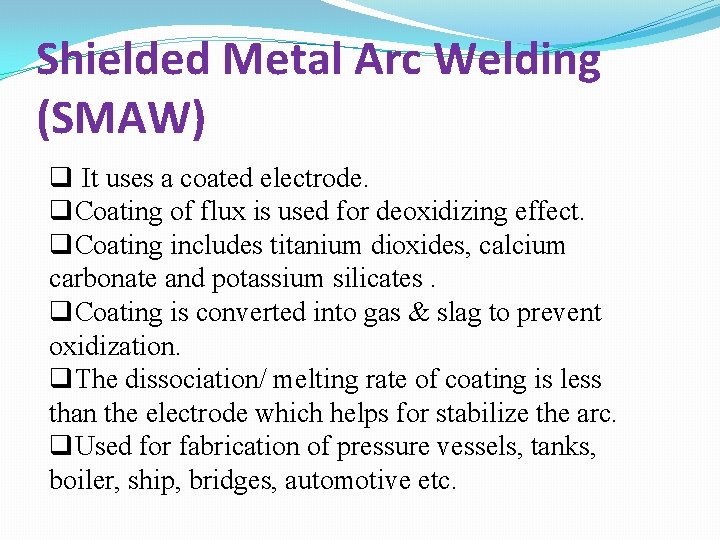 Shielded Metal Arc Welding (SMAW) q It uses a coated electrode. q. Coating of