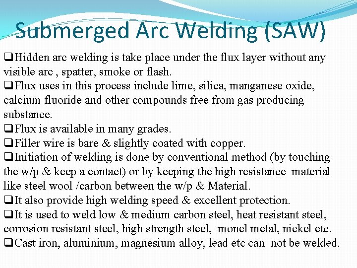 Submerged Arc Welding (SAW) q. Hidden arc welding is take place under the flux