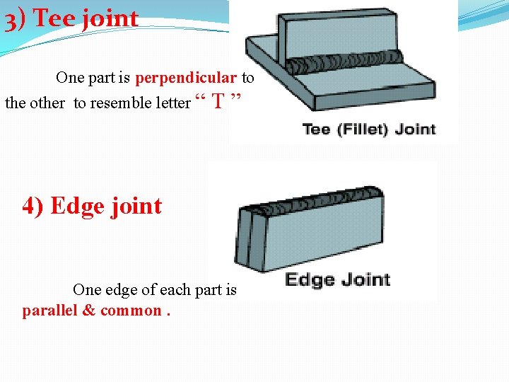 3) Tee joint One part is perpendicular to the other to resemble letter “