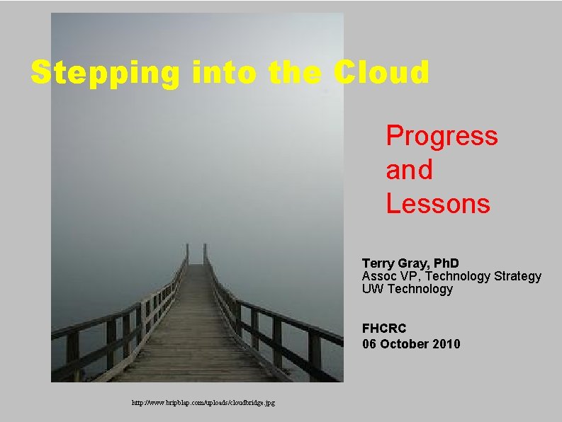 Stepping into the Cloud Progress and Lessons Terry Gray, Ph. D Assoc VP, Technology
