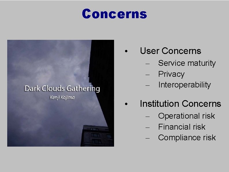 Concerns • User Concerns – – – • Service maturity Privacy Interoperability Institution Concerns