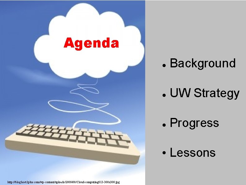 Agenda Background UW Strategy Progress • Lessons http: //blog. host 1 plus. com/wp-content/uploads/2009/08/Cloud-computing 013