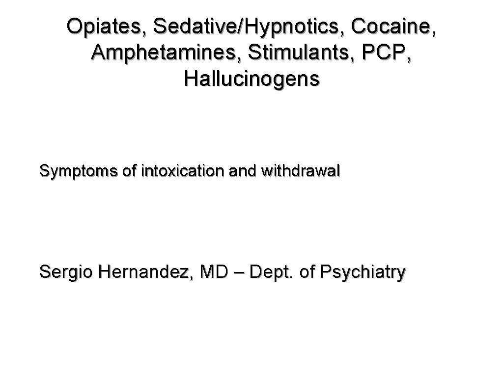 Opiates, Sedative/Hypnotics, Cocaine, Amphetamines, Stimulants, PCP, Hallucinogens Symptoms of intoxication and withdrawal Sergio Hernandez,