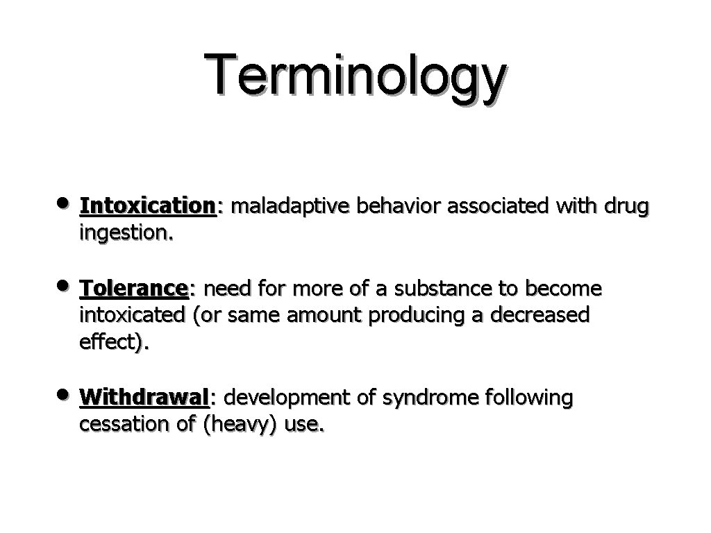 Terminology • Intoxication: maladaptive behavior associated with drug ingestion. • Tolerance: need for more