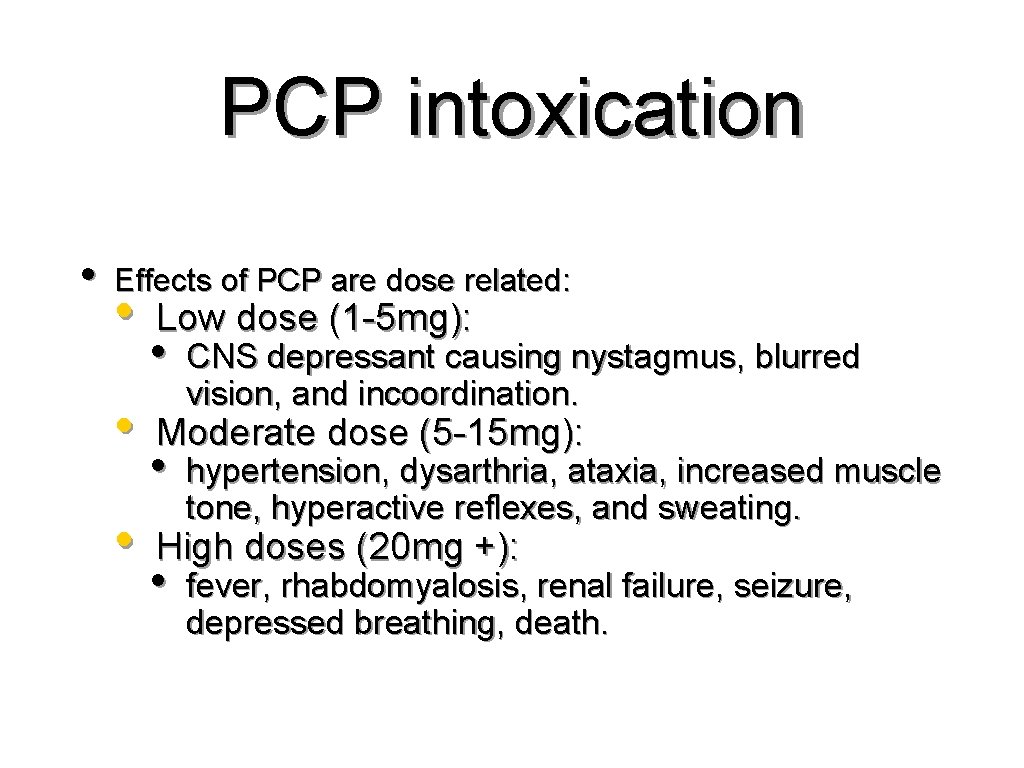PCP intoxication • Effects of PCP are dose related: • • • Low dose