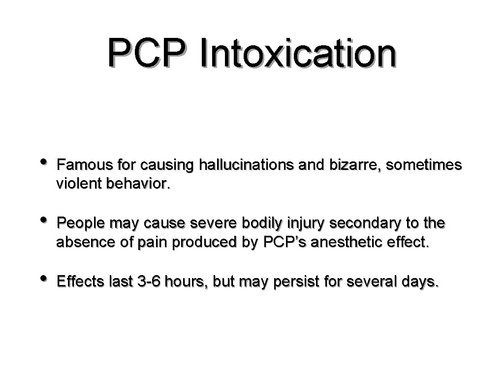 PCP Intoxication • Famous for causing hallucinations and bizarre, sometimes violent behavior. • People