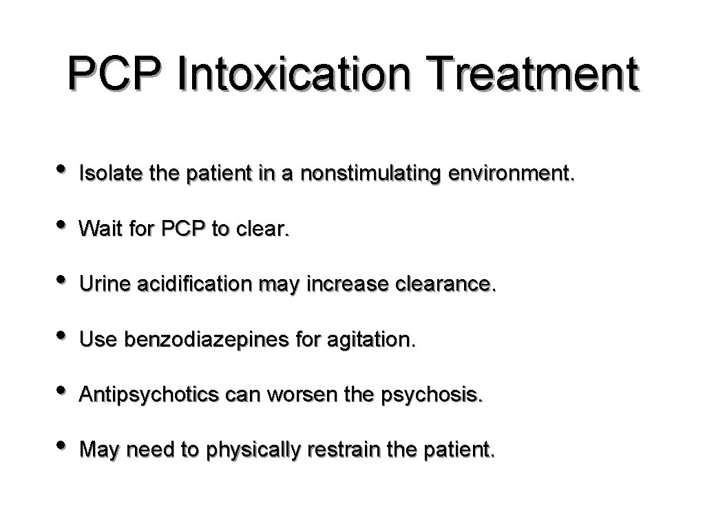 PCP Intoxication Treatment • Isolate the patient in a nonstimulating environment. • Wait for