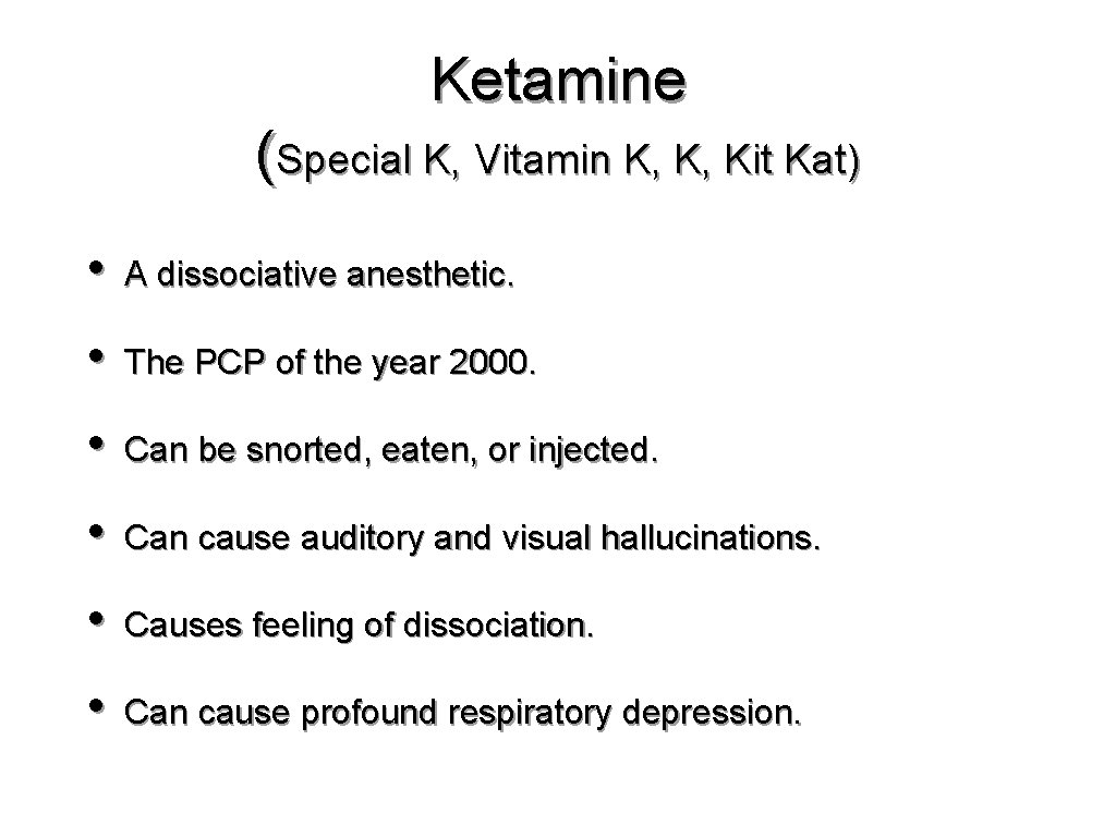 Ketamine (Special K, Vitamin K, K, Kit Kat) • A dissociative anesthetic. • The