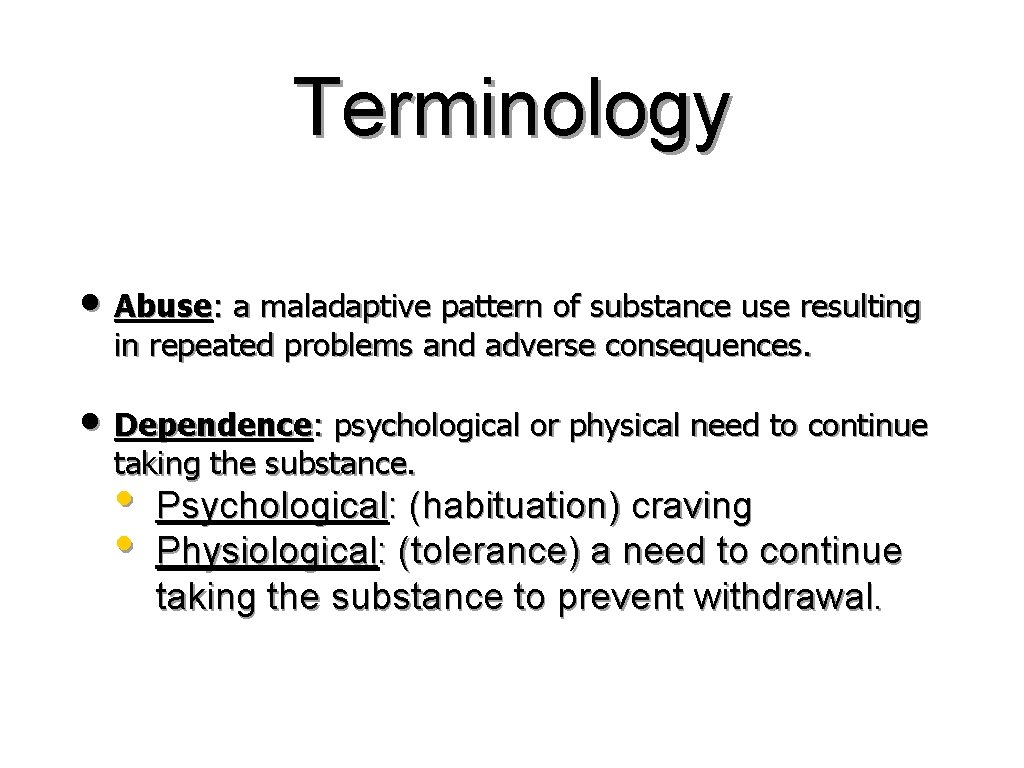 Terminology • Abuse: a maladaptive pattern of substance use resulting in repeated problems and