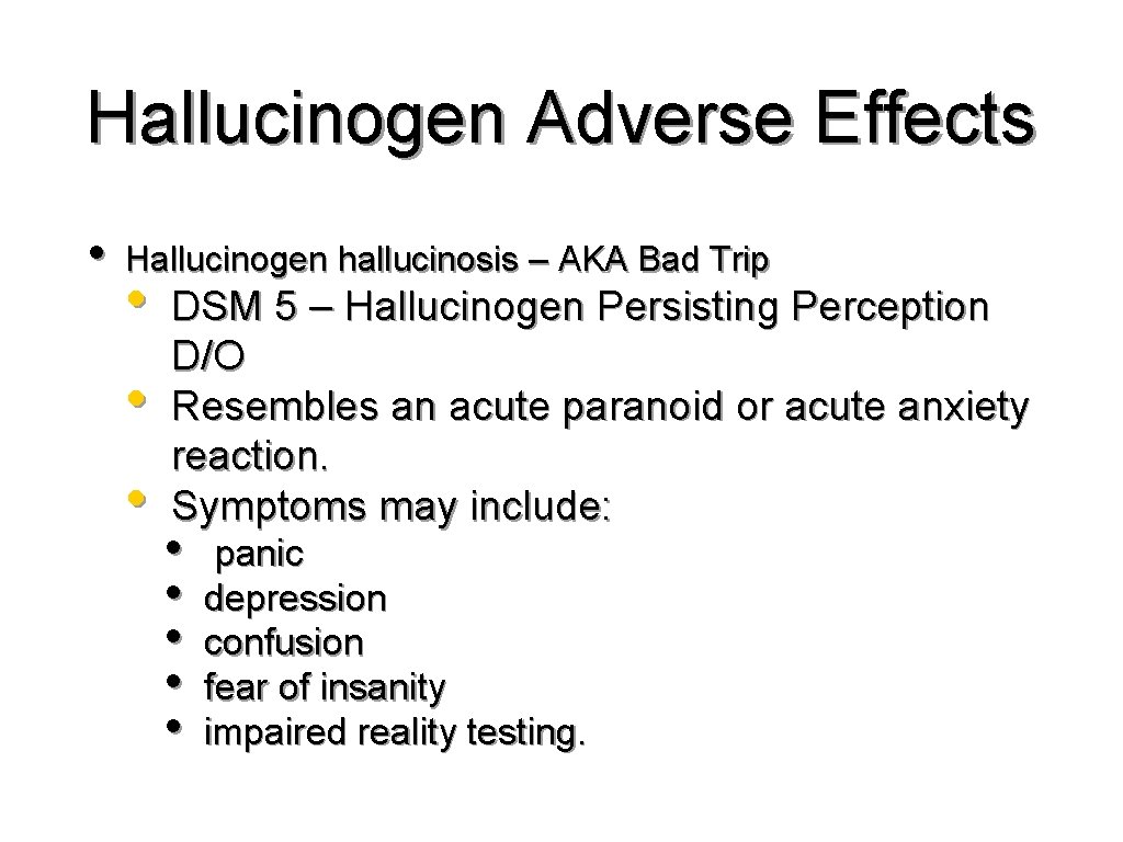 Hallucinogen Adverse Effects • Hallucinogen hallucinosis – AKA Bad Trip • • • DSM