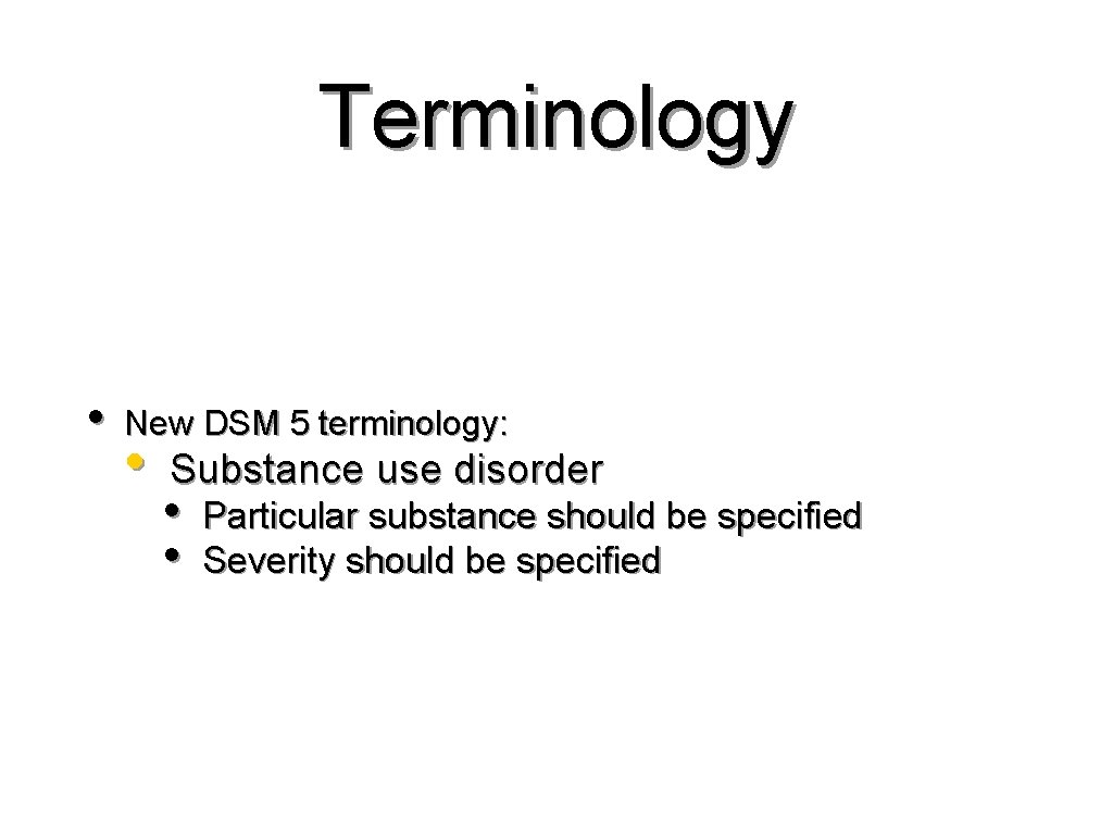 Terminology • New DSM 5 terminology: • Substance use disorder • • Particular substance