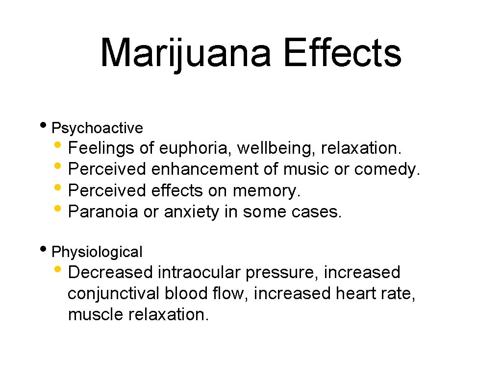 Marijuana Effects • Psychoactive • Feelings of euphoria, wellbeing, relaxation. • Perceived enhancement of
