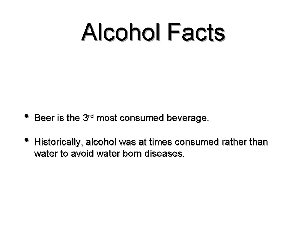 Alcohol Facts • Beer is the 3 rd most consumed beverage. • Historically, alcohol