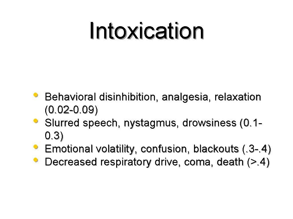 Intoxication • • Behavioral disinhibition, analgesia, relaxation (0. 02 -0. 09) Slurred speech, nystagmus,