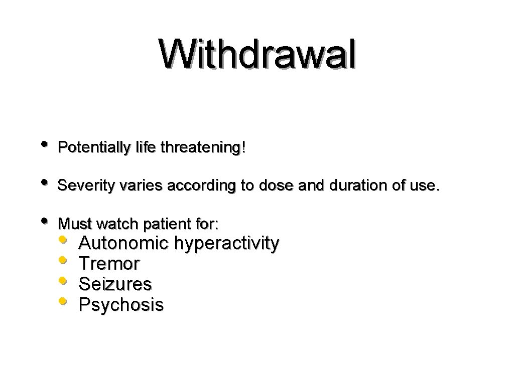 Withdrawal • Potentially life threatening! • Severity varies according to dose and duration of