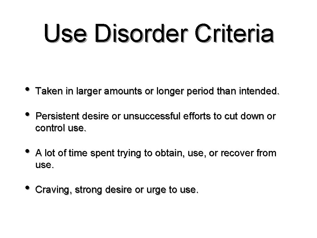 Use Disorder Criteria • Taken in larger amounts or longer period than intended. •