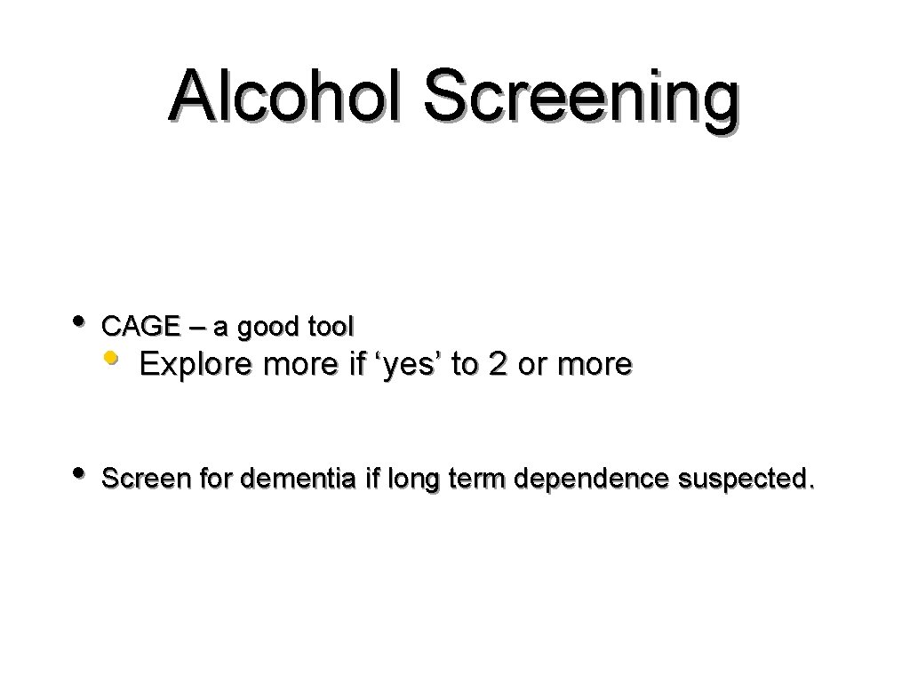 Alcohol Screening • • CAGE – a good tool • Explore more if ‘yes’