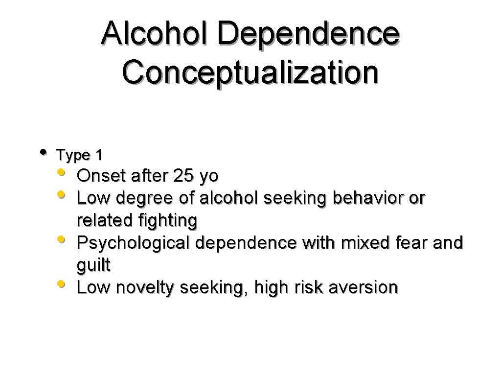 Alcohol Dependence Conceptualization • Type 1 • • Onset after 25 yo Low degree