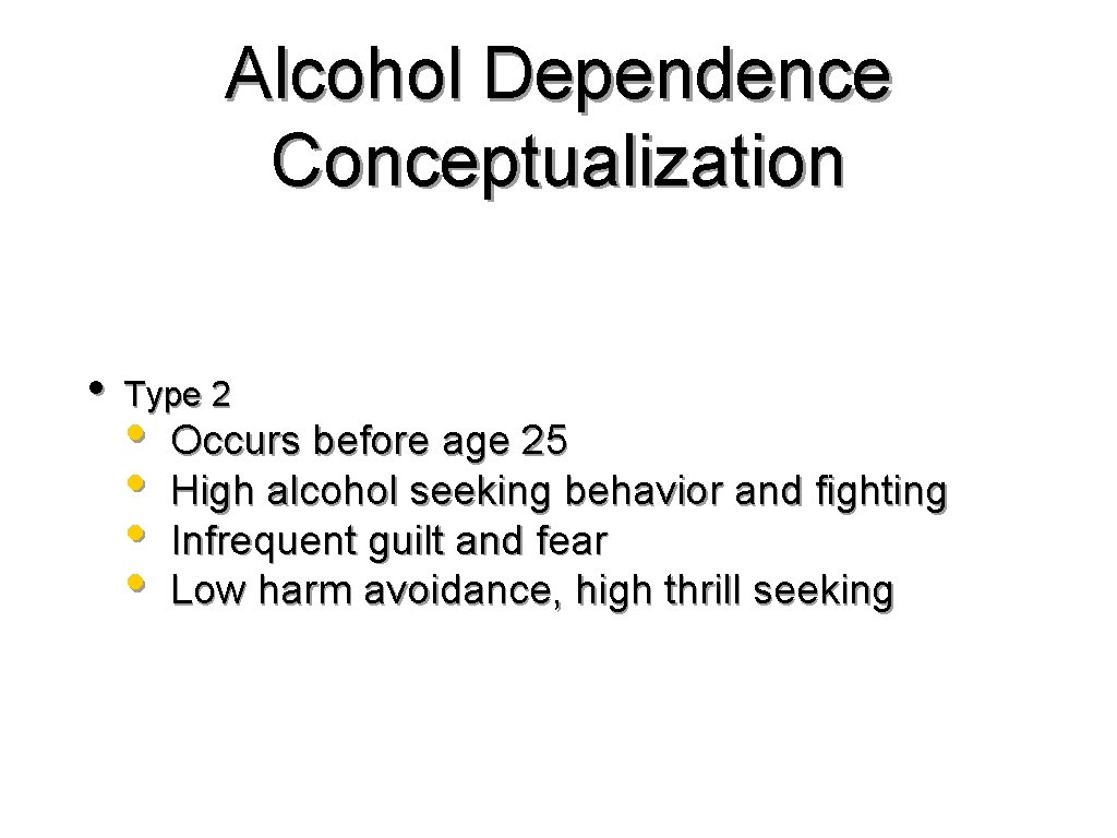 Alcohol Dependence Conceptualization • Type 2 • • Occurs before age 25 High alcohol