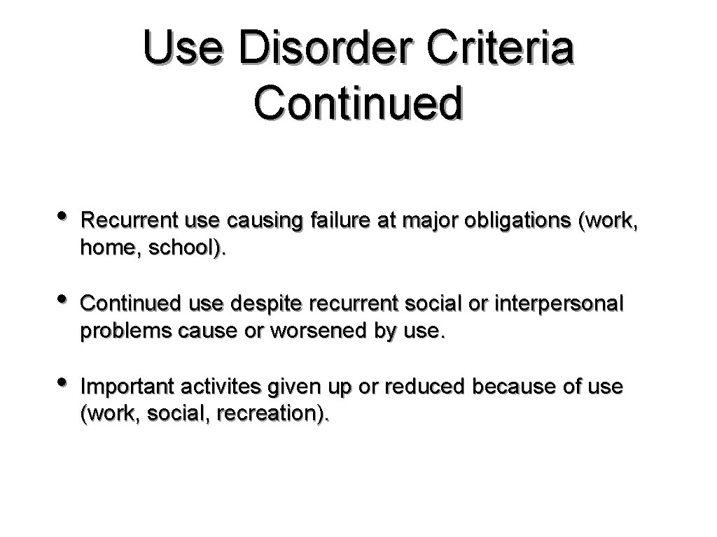 Use Disorder Criteria Continued • Recurrent use causing failure at major obligations (work, home,